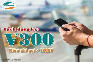 Hướng dẫn đăng ký gói V300 của Viettel miễn phí gọi thoại, 120GB